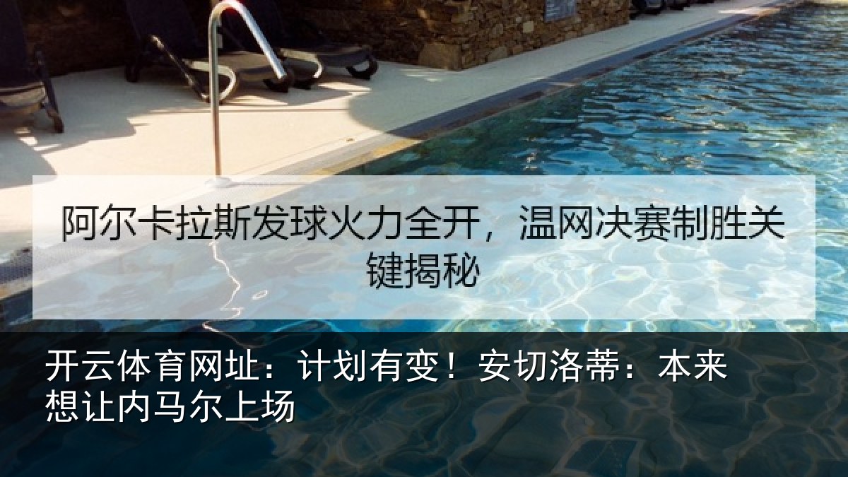 开云体育网址：计划有变！安切洛蒂：本来想让内马尔上场
