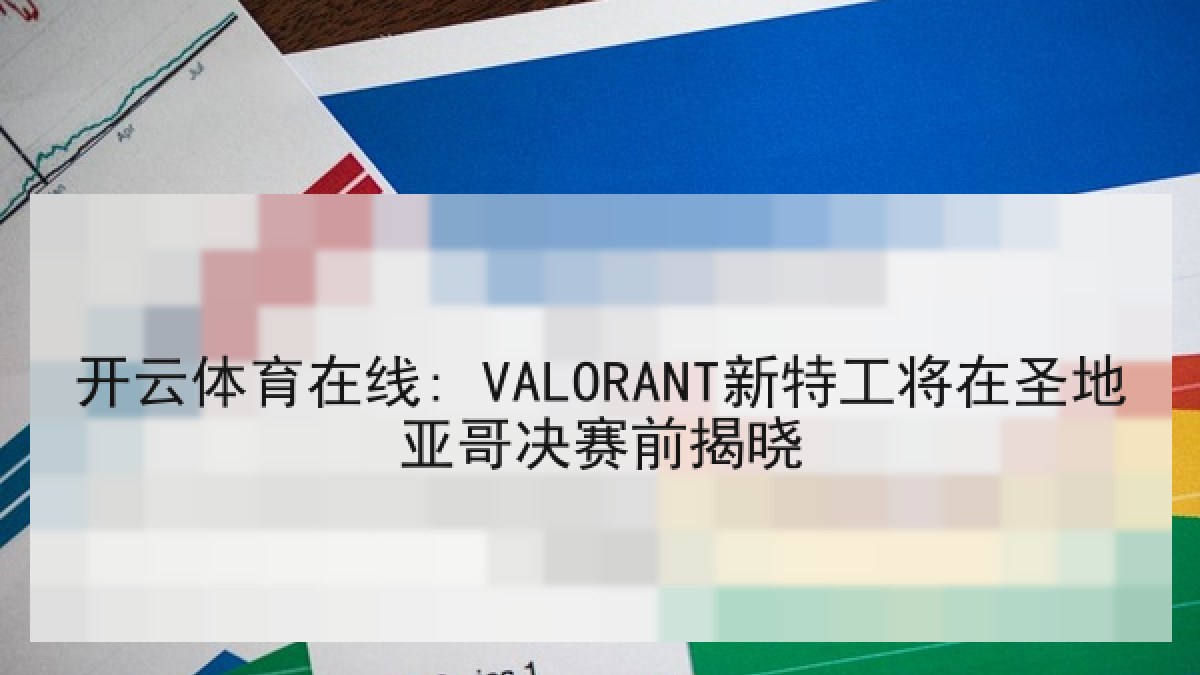 开云体育在线: VALORANT新特工将在圣地亚哥决赛前揭晓