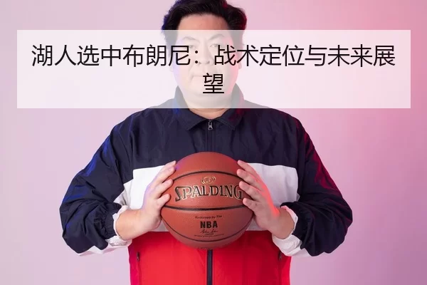 湖人选中布朗尼：战术定位与未来展望