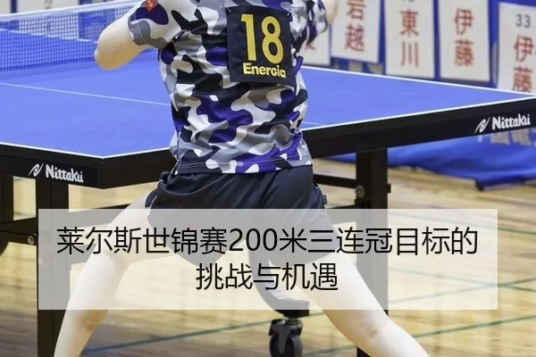 莱尔斯世锦赛200米三连冠目标的挑战与机遇