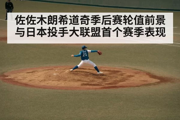 佐佐木朗希道奇季后赛轮值前景与日本投手大联盟首个赛季表现