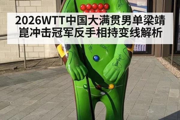 2026WTT中国大满贯男单梁靖崑冲击冠军反手相持变线解析